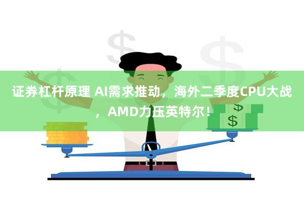 证券杠杆原理 AI需求推动，海外二季度CPU大战，AMD力压