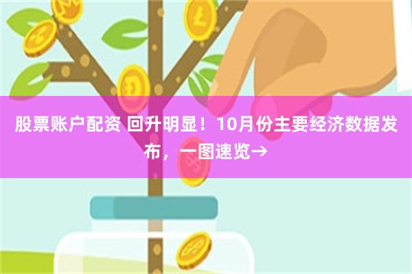 股票账户配资 回升明显！10月份主要经济数据发布，一图速览→